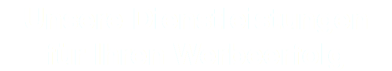 Unsere Dienstleistungen für Ihren Werbeerfolg